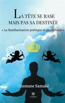 Couverture du livre « La tête se rase mais pas sa destinée ; la bambarisation poétique et proverbiale » de Ousmane Samake aux éditions Le Lys Bleu