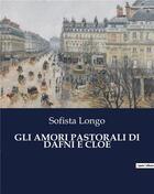 Couverture du livre « GLI AMORI PASTORALI DI DAFNI E CLOE » de Sofista Longo aux éditions Culturea