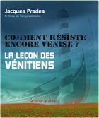 Couverture du livre « Comment résiste encore Venise ? la leçon des Vénitiens » de Jacques Prades aux éditions Le Vent Se Leve