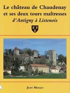 Couverture du livre « Le château de Chaudenay et ses deux tours maîtresses ; d'Antigny à Listenois » de Jean Mesqui aux éditions Cecab