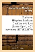 Couverture du livre « Notice sur hippolyte-balthazar chaillan, ne a riez (basses-alpes), le 23 novembre 1817 - , decede a » de Minjollat De La Port aux éditions Hachette Bnf