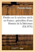 Couverture du livre « Études sur le seizième siècle en France précédées d'une Histoire de la littérature » de Philarète Chasles aux éditions Hachette Bnf