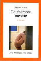 Couverture du livre « La chambre ouverte » de France Huser aux éditions Seuil