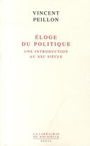 Couverture du livre « Éloge du politique ; une introduction au XXI siècle » de Vincent Peillon aux éditions Seuil