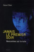 Couverture du livre « Jamais le premier soir ; rencontres sur la toile » de Arno Clair aux éditions Seuil