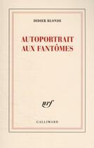 Couverture du livre « Autoportrait aux fantômes » de Didier Blonde aux éditions Gallimard