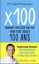 Couverture du livre « X 100 ou comment protéger son foie pour vivre en bonne santé jusqu'a 100 ans » de Gabriel Perlemuter aux éditions Flammarion