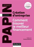Couverture du livre « Création d'entreprise : comment trouver le meilleur financement » de Robert Papin aux éditions Dunod