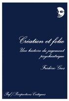 Couverture du livre « Création et folie ; une histoire du jugement psychiatrique » de Frederic Gros aux éditions Puf