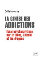 Couverture du livre « La genèse des addictions ; essai psychanalytique sur le tabac, l'alcool et les drogues » de Odile Lesourne aux éditions Puf