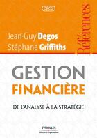 Couverture du livre « Gestion financière ; de l'analyse à la stratégie » de Stephane Griffiths et Jean-Guy Degos aux éditions Eyrolles