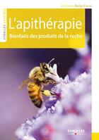 Couverture du livre « L'apithérapie ; bienfaits des abeilles et des produits de la ruche » de Catherine Ballot-Flurin aux éditions Eyrolles