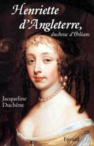 Couverture du livre « Henriette d'Angleterre , duchesse d'Orléans » de Jacqueline Duchene aux éditions Fayard