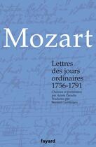 Couverture du livre « Lettres des jours ordinaires 1756-1791 : Choisies et présentées par Annie Paradis » de Wolfgang Amadeus Mozart aux éditions Fayard