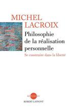 Couverture du livre « Philosophie de la réalisation personnelle ; se construire dans la liberté » de Michel Lacroix aux éditions Robert Laffont