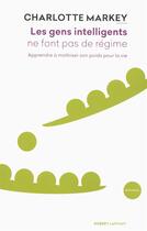 Couverture du livre « Les gens intelligents ne font pas de régime » de Charlotte Markey aux éditions Robert Laffont