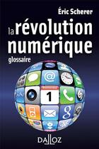 Couverture du livre « La révolution numérique ; glossaire » de Eric Scherer aux éditions Dalloz