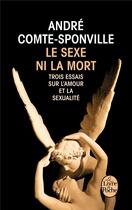 Couverture du livre « Le sexe ni la mort ; trois essais sur l'amour et la sexualité » de Andre Comte-Sponville aux éditions Le Livre De Poche