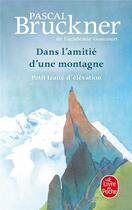 Couverture du livre « Dans l'amitié d'une montagne : petit traité d'élévation » de Pascal Bruckner aux éditions Le Livre De Poche