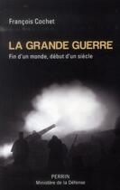 Couverture du livre « La Grande Guerre ; fin d'un monde, début d'un siècle » de Francois Cochet aux éditions Perrin