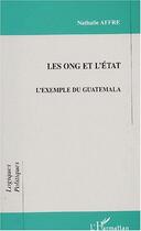 Couverture du livre « Les ong et l'état ; l'exemple du Guatemala » de Nathalie Affre aux éditions Editions L'harmattan