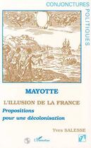 Couverture du livre « Mayotte, l'illusion de la france ; propositions pour une décolonisation » de Yves Salesse aux éditions Editions L'harmattan