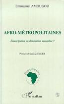 Couverture du livre « Afro-metropolitaines - emancipation ou domination masculine ? » de Emmanuel Amougou aux éditions Editions L'harmattan