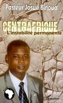 Couverture du livre « Centrafrique, l'instabilité permanente » de Josué Binoua aux éditions Editions L'harmattan