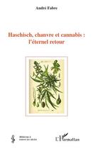 Couverture du livre « Haschisch, chanvre et cannabis : l'éternel retour » de Andre Fabre aux éditions Editions L'harmattan