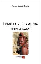Couverture du livre « Longe la muto a Afrika o ponda kwang » de Philippe Mbappe Besseme aux éditions Editions Du Net