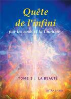 Couverture du livre « Quête de l'infini par les sons et la lumière t. 3 ; la beauté » de Mitra Shaya aux éditions Books On Demand