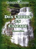 Couverture du livre « Des chutes en cascade : nouvelles » de Patrick Lagneau aux éditions Books On Demand