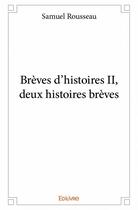 Couverture du livre « Brèves d'histoires II, deux histoires brèves » de Samuel Rousseau aux éditions Edilivre