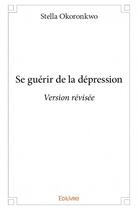 Couverture du livre « Se guérir de la dépression ; version révisée » de Stella Okoronkwo aux éditions Edilivre