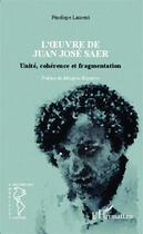 Couverture du livre « L'oeuvre de Juan José Saer ; unité, coherence et fragmentation » de Penelope Laurent aux éditions Editions L'harmattan