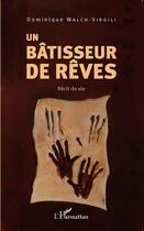 Couverture du livre « Un bâtisseur de rêves ; récit de vie » de Dominique Walch-Virgili aux éditions L'harmattan