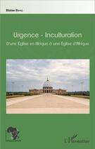 Couverture du livre « Urgence-inculturation ; d'une Eglise en Afrique à une Eglise d'Afrique » de Blaise Bayili aux éditions L'harmattan