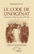 Couverture du livre « Le code de l'indigénat ; historique en Afrique francophone 1887-1946 » de Ousmane Gueye aux éditions L'harmattan