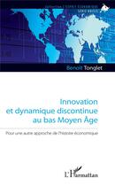 Couverture du livre « Innovation et dynamique discontinue au bas Moyen âge ; pour une autre approche de l'histoire économique » de Benoit Tonglet aux éditions L'harmattan