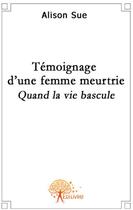 Couverture du livre « Témoignage d'une femme meurtrie » de Sue Alison aux éditions Edilivre