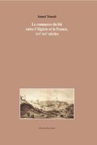 Couverture du livre « Le commerce du blé entre l'Algérie et la France, XVIe-XIXe siècles » de Touati Ismet aux éditions Bouchene