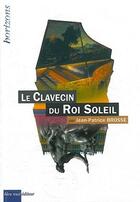 Couverture du livre « Le clavecin du roi soleil » de Jean-Patrice Brosse aux éditions Bleu Nuit