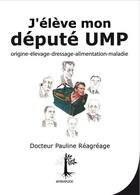 Couverture du livre « J'élève mon député UMP, origine ; élevage, dressage, alimentation ; maladie » de Pauline Reag aux éditions Myriapode