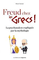 Couverture du livre « Freud chez les Grecs ! la psychanalyse expliquée par la mythologie » de Philippe Varrod aux éditions L'opportun