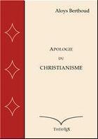 Couverture du livre « Apologie du Christianisme » de Aloys Berthoud aux éditions Theotex