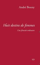 Couverture du livre « Huit destins de femmes ; une férocité ordinaire » de Andre Bouny aux éditions H Diffusion