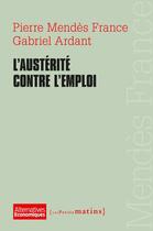 Couverture du livre « L'austérité contre l'emploi » de Gabriel Ardant et Pierre Mendes France aux éditions Les Petits Matins