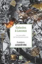 Couverture du livre « Galaxies a lascaux - les merveilles de l'archeoastronomie » de Frederic Lequevre aux éditions Book-e-book