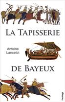 Couverture du livre « La tapisserie de Bayeux » de Antoine Lancelot aux éditions Feuillage