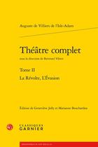 Couverture du livre « Théâtre complet t.II : la révolte ; l'évasion » de Auguste De Villiers De L'Isle-Adam aux éditions Classiques Garnier